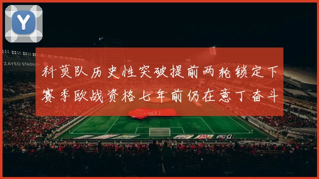 科莫队历史性突破提前两轮锁定下赛季欧战资格七年前仍在意丁奋斗